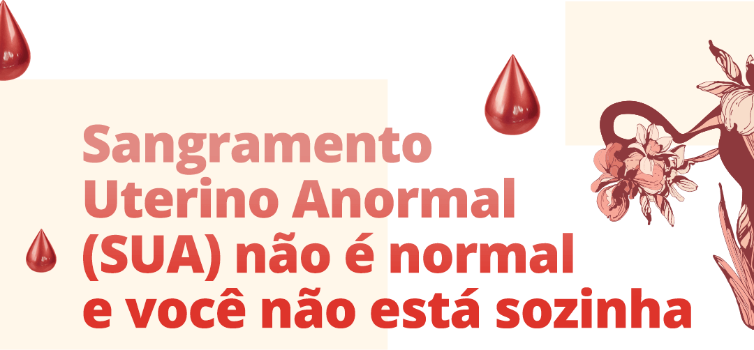 Sangramento Uterino Anormal (SUA) não é normal e você não está sozinha Sangramento Uterino Anormal (SUA) não é normal e você não está sozinha
